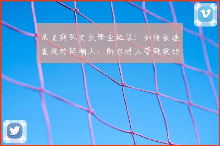 尼克斯队史交锋全纪录：如何快速查询对阵湖人、凯尔特人等强敌的战绩