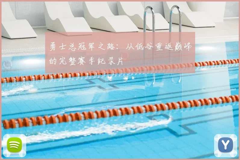 勇士总冠军之路:从低谷重返巅峰的完整赛季纪录片